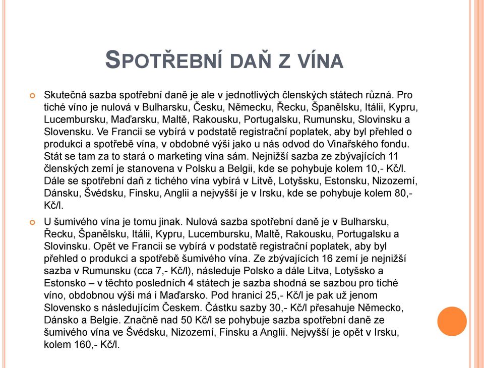 Ve Francii se vybírá v podstatě registrační poplatek, aby byl přehled o produkci a spotřebě vína, v obdobné výši jako u nás odvod do Vinařského fondu. Stát se tam za to stará o marketing vína sám.