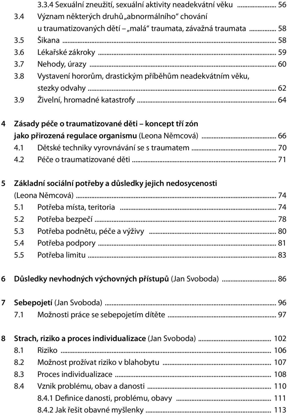 .. 64 4 Zásady péče o traumatizované děti koncept tří zón jako přirozená regulace organismu (Leona Němcová)... 66 4.1 Dětské techniky vyrovnávání se s traumatem... 70 4.2 Péče o traumatizované děti.