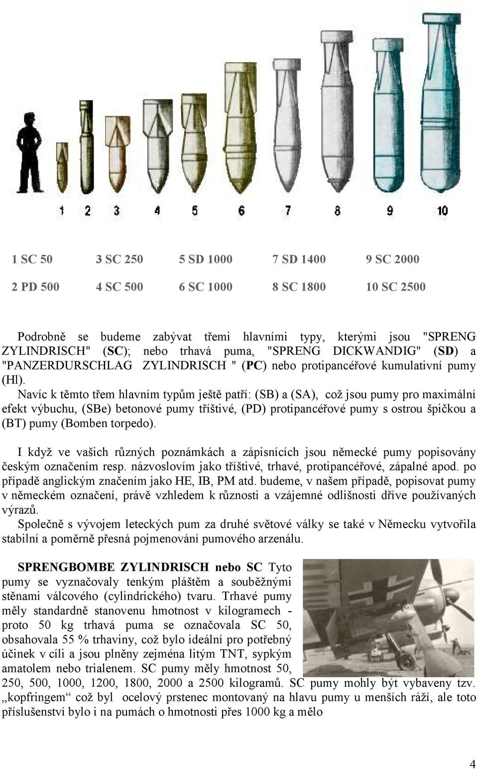 Navíc k těmto třem hlavním typům ještě patří: (SB) a (SA), což jsou pumy pro maximální efekt výbuchu, (SBe) betonové pumy tříštivé, (PD) protipancéřové pumy s ostrou špičkou a (BT) pumy (Bomben