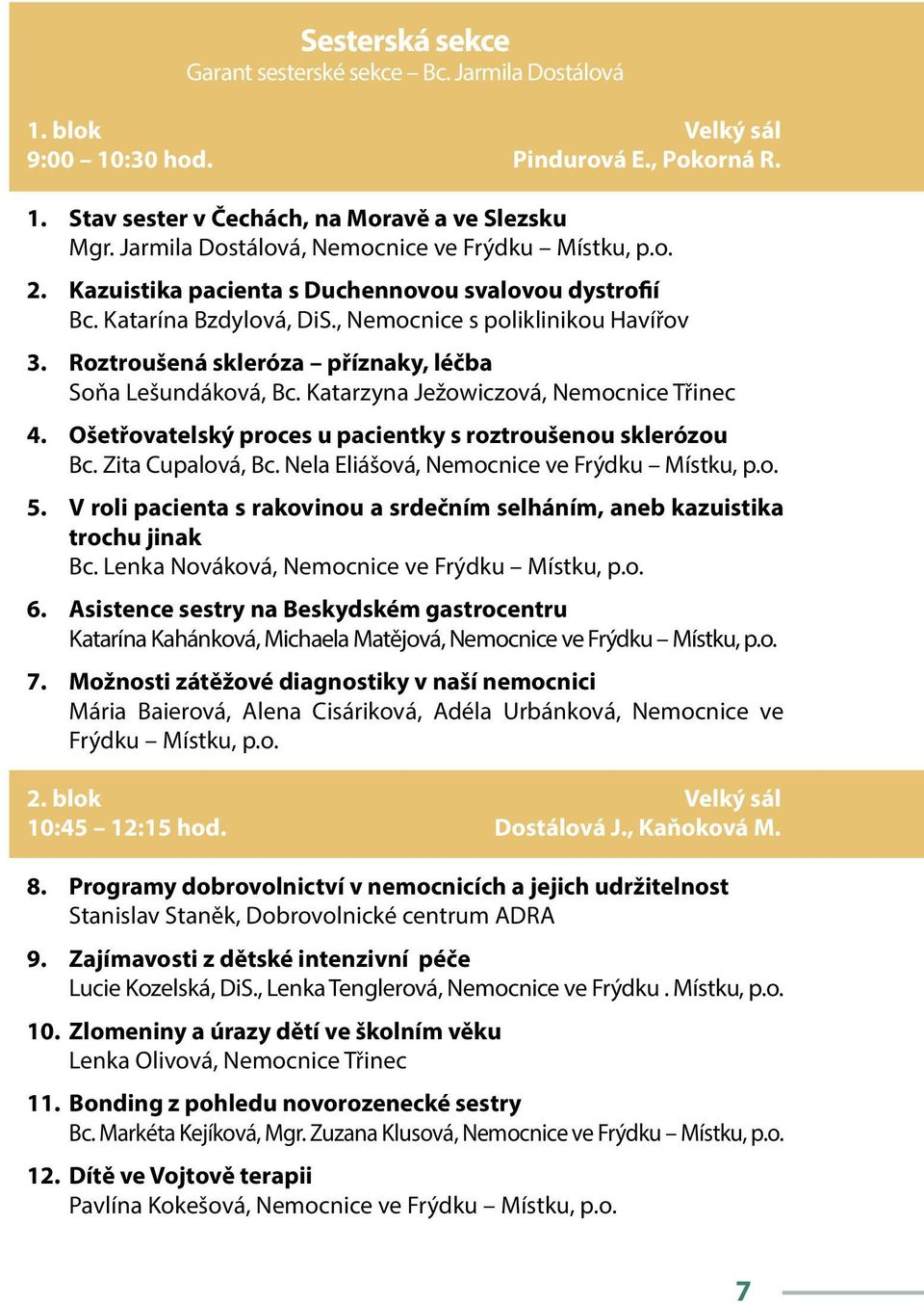 Roztroušená skleróza příznaky, léčba Soňa Lešundáková, Bc. Katarzyna Ježowiczová, Nemocnice Třinec 4. Ošetřovatelský proces u pacientky s roztroušenou sklerózou Bc. Zita Cupalová, Bc.