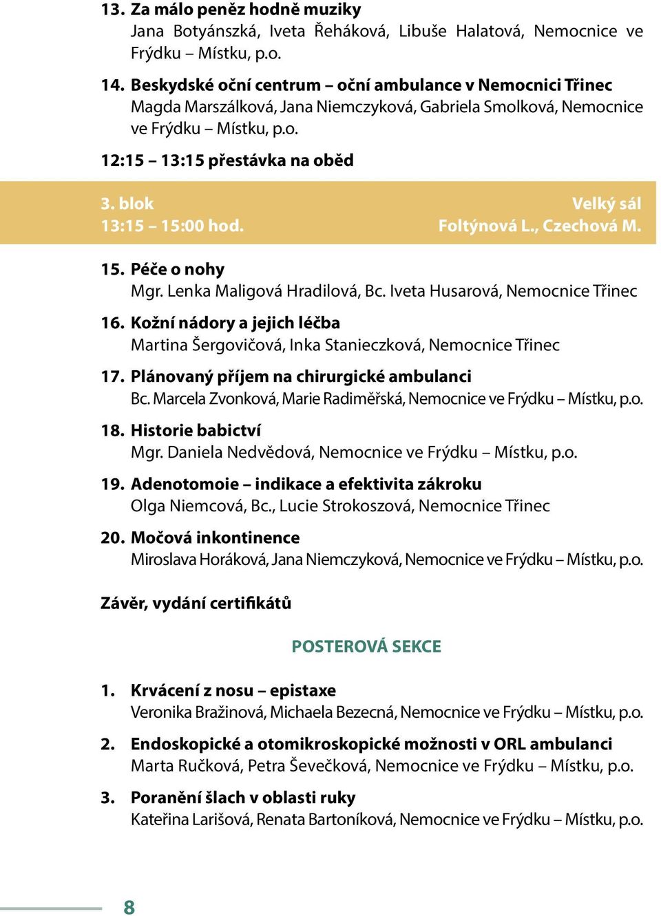 blok Velký sál 13:15 15:00 hod. Foltýnová L., Czechová M. 15. Péče o nohy Mgr. Lenka Maligová Hradilová, Bc. Iveta Husarová, Nemocnice Třinec 16.