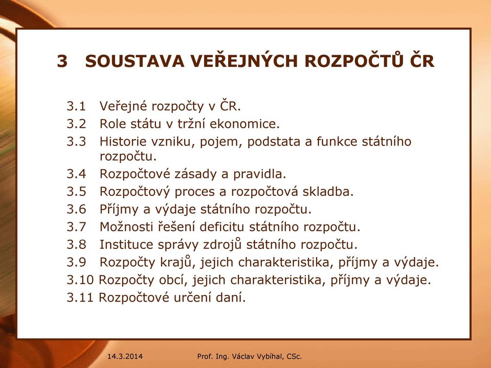 3.8 Instituce správy zdrojů státního rozpočtu. 3.9 Rozpočty krajů, jejich charakteristika, příjmy a výdaje. 3.10 Rozpočty obcí, jejich charakteristika, příjmy a výdaje.