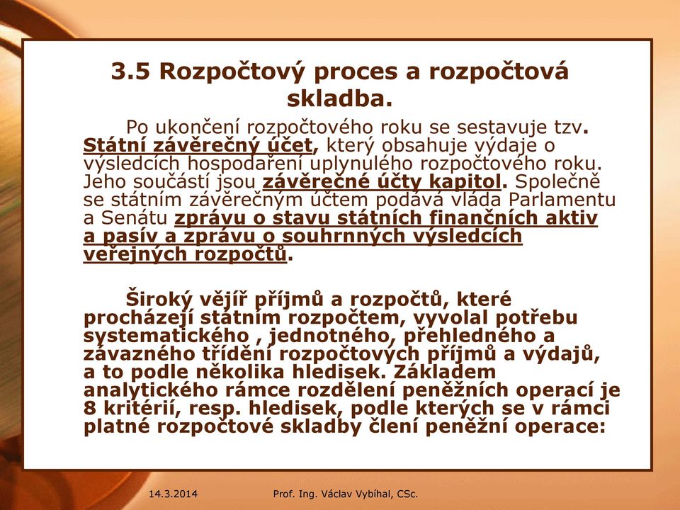 Společně se státním závěrečným účtem podává vláda Parlamentu a Senátu zprávu o stavu státních finančních aktiv a pasív a zprávu o souhrnných výsledcích veřejných rozpočtů.