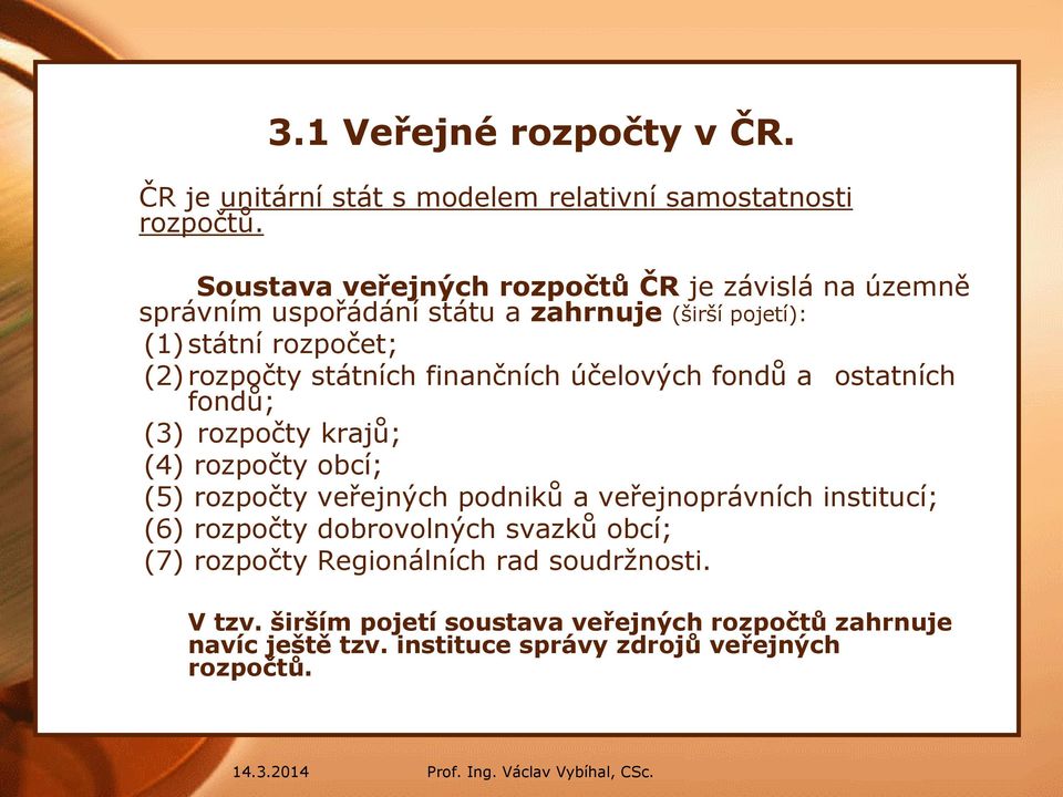 státních finančních účelových fondů a ostatních fondů; (3) rozpočty krajů; (4) rozpočty obcí; (5) rozpočty veřejných podniků a veřejnoprávních