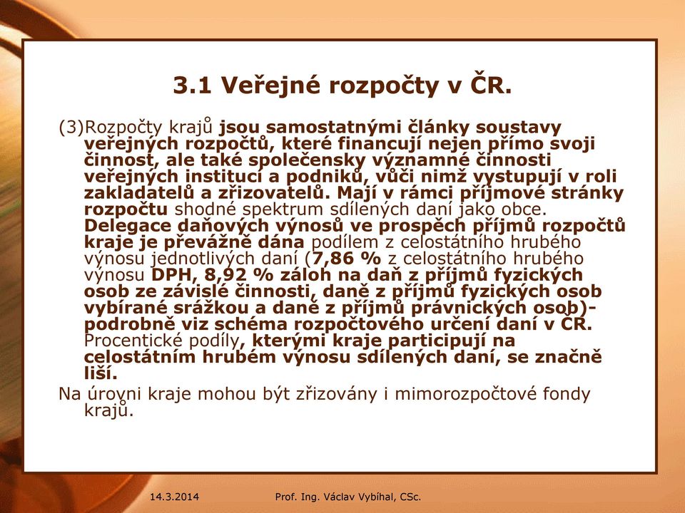 vystupují v roli zakladatelů a zřizovatelů. Mají v rámci příjmové stránky rozpočtu shodné spektrum sdílených daní jako obce.