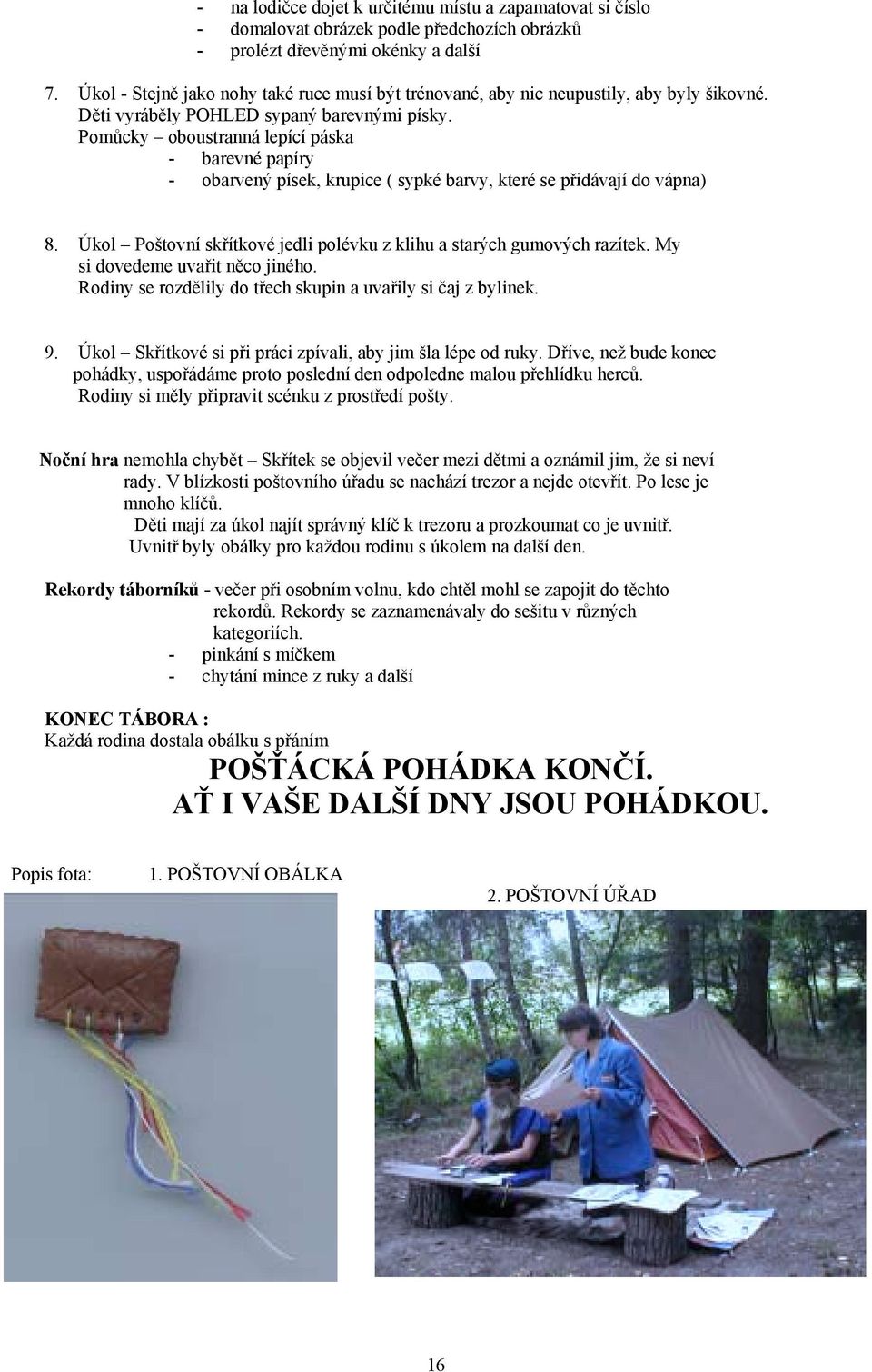Pomůcky oboustranná lepící páska - barevné papíry - obarvený písek, krupice ( sypké barvy, které se přidávají do vápna) 8. Úkol Poštovní skřítkové jedli polévku z klihu a starých gumových razítek.