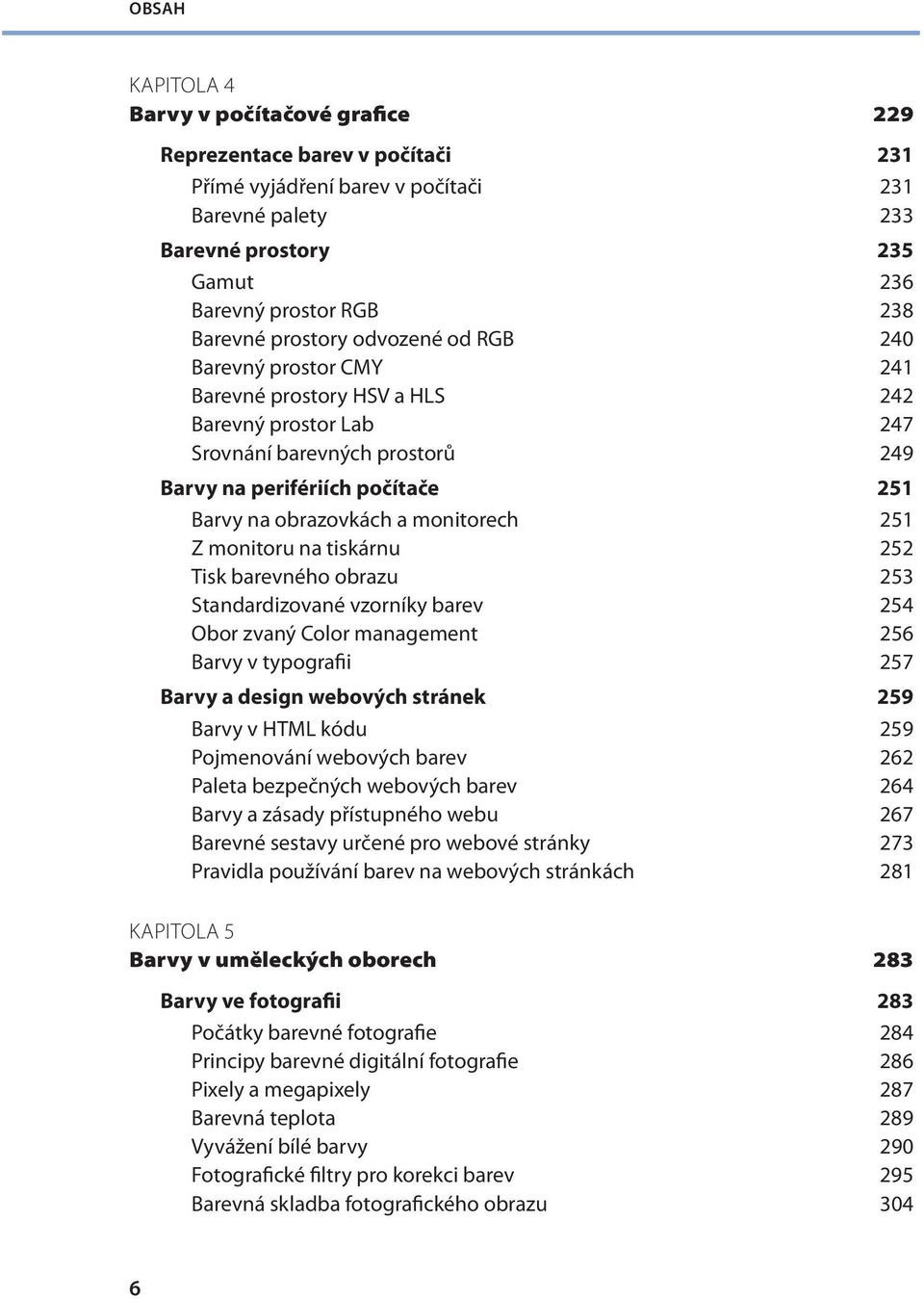 obrazovkách a monitorech 251 Z monitoru na tiskárnu 252 Tisk barevného obrazu 253 Standardizované vzorníky barev 254 Obor zvaný Color management 256 Barvy v typografii 257 Barvy a design webových