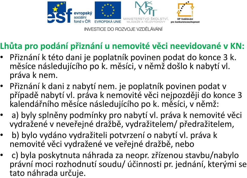 měsíci, v němž: a) byly splněny podmínky pro nabytí vl. práva k nemovité věci vydražené v neveřejné dražbě, vydražitelem/ předražitelem, b) bylo vydáno vydražiteli potvrzení o nabytí vl.