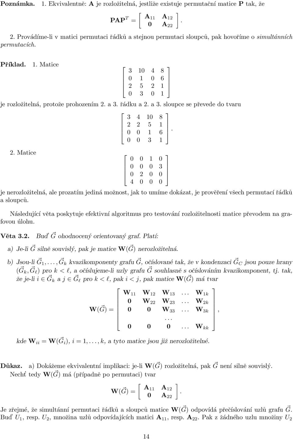 Matice 0 0 1 0 0 0 0 3 0 2 0 0 4 0 0 0 je nerozložitelná, ale prozatím jediná možnost, jak to umíme dokázat, je prověření všech permutací řádků a sloupců Následující věta poskytuje efektivní
