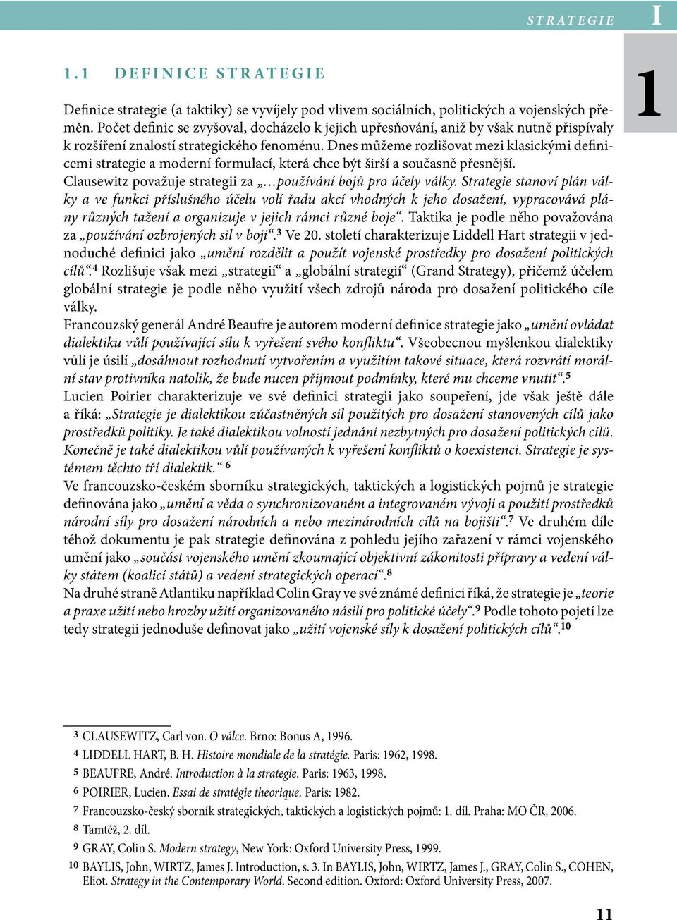 Dnes můžeme rozlišovat mezi klasickými definicemi strategie a moderní formulací, která chce být širší a současně přesnější. Clausewitz považuje strategii za používání bojů pro účely války.