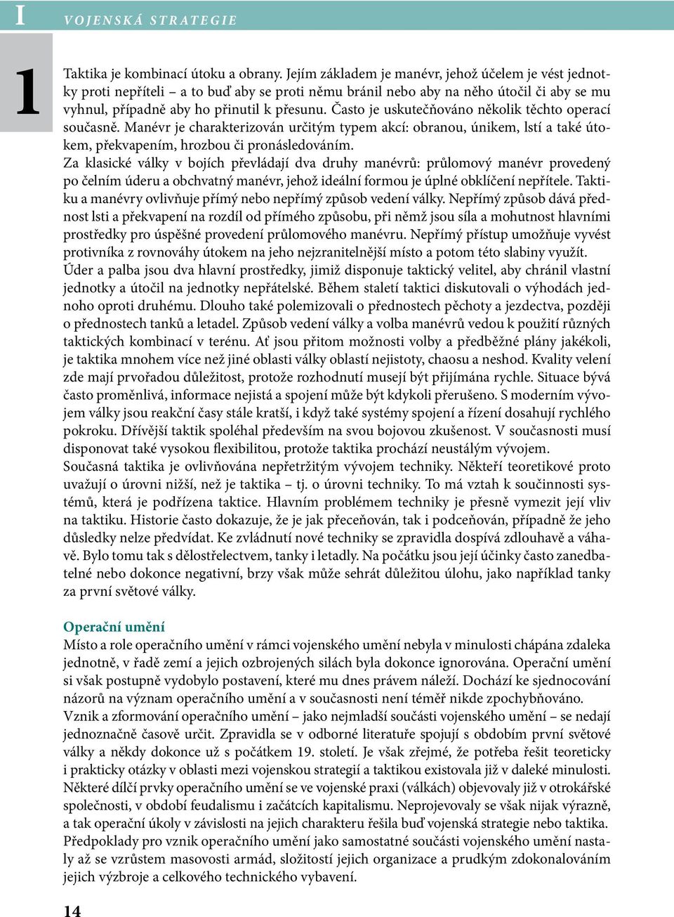 Často je uskutečňováno několik těchto operací současně. Manévr je charakterizován určitým typem akcí: obranou, únikem, lstí a také útokem, překvapením, hrozbou či pronásledováním.