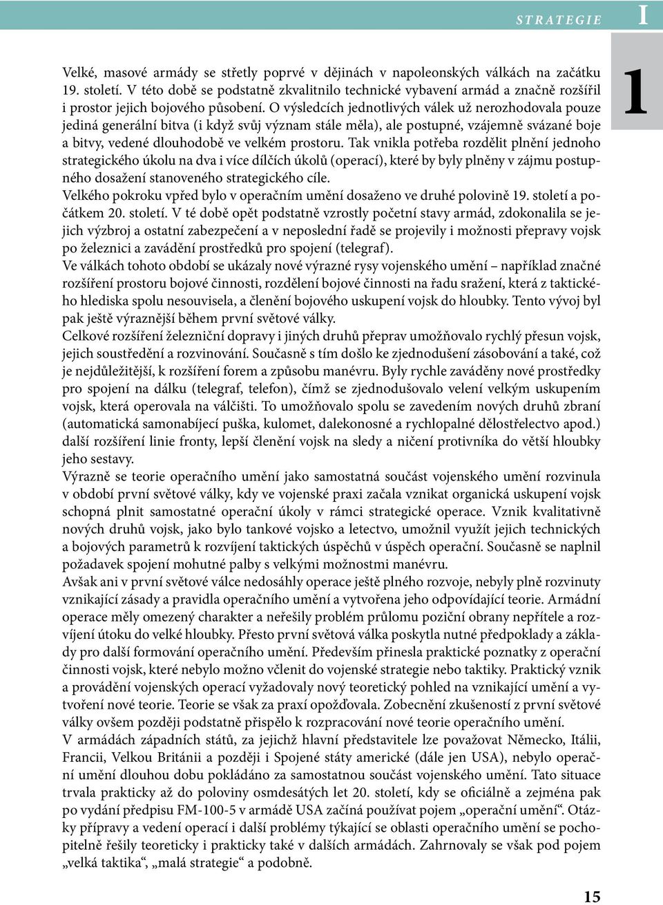 O výsledcích jednotlivých válek už nerozhodovala pouze jediná generální bitva (i když svůj význam stále měla), ale postupné, vzájemně svázané boje a bitvy, vedené dlouhodobě ve velkém prostoru.