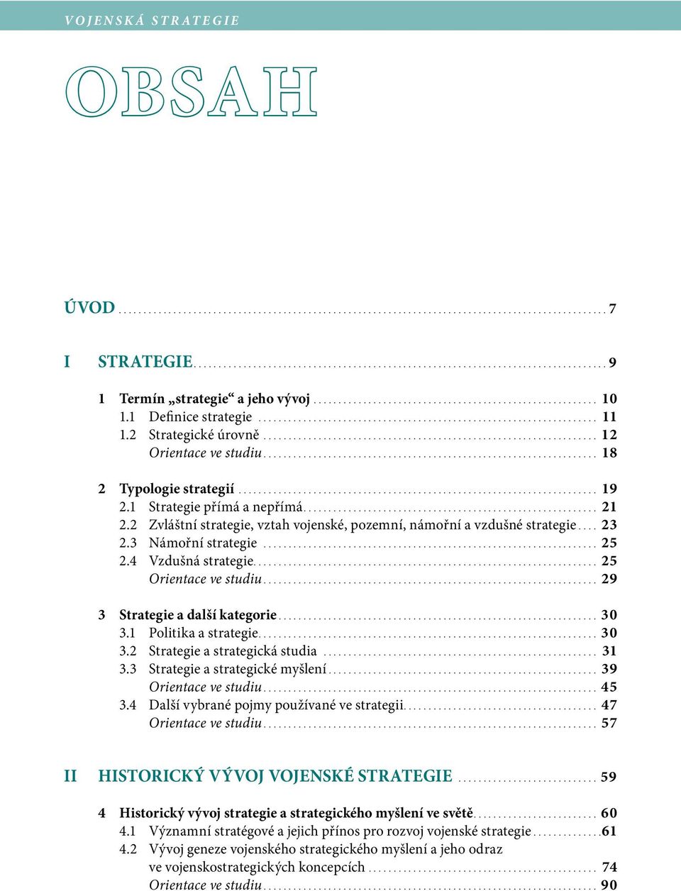 .. 29 3 Strategie a další kategorie... 30 3.1 Politika a strategie... 30 3.2 Strategie a strategická studia... 31 3.3 Strategie a strategické myšlení... 39 Orientace ve studiu... 45 3.