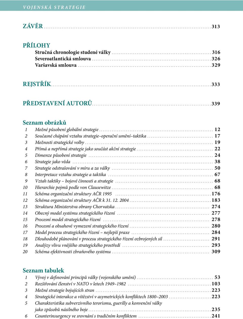 ... 19 4 Přímá a nepřímá strategie jako součást akční strategie.... 22 5 Dimenze působení strategie... 24 6 Strategie jako věda... 38 7 Strategie odstrašování v míru a za války.