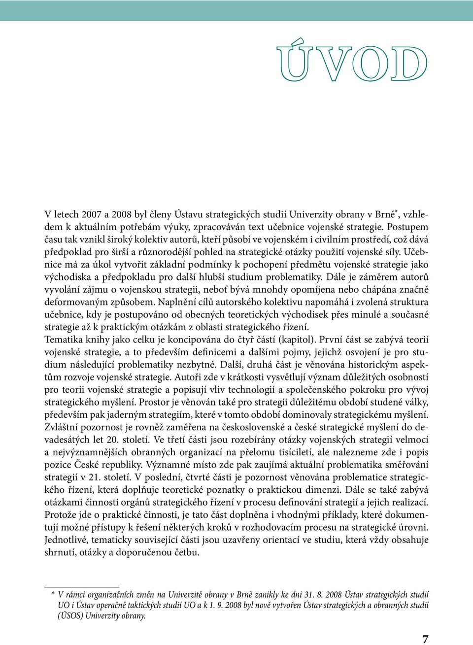 Učebnice má za úkol vytvořit základní podmínky k pochopení předmětu vojenské strategie jako východiska a předpokladu pro další hlubší studium problematiky.