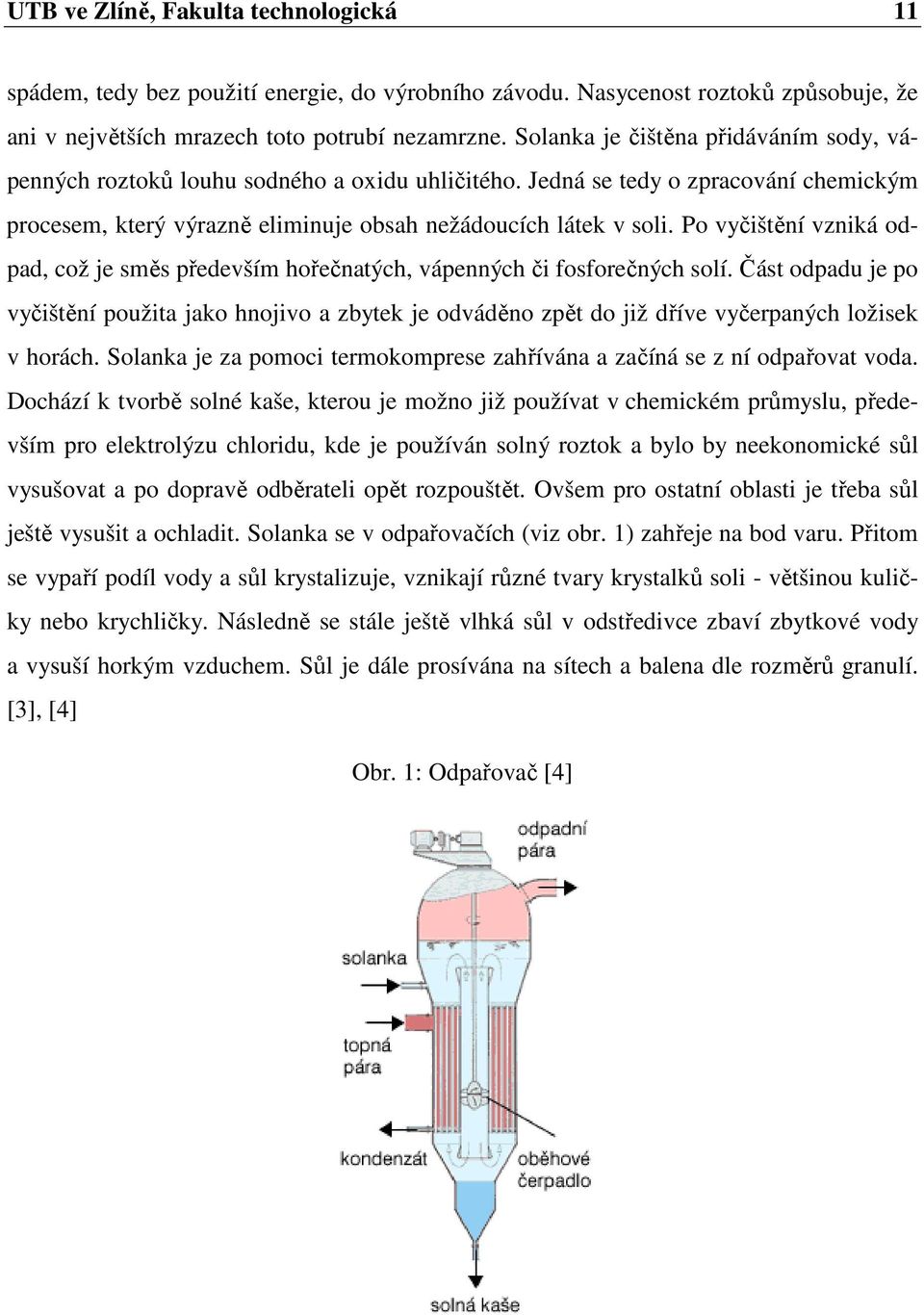Po vyčištění vzniká odpad, což je směs především hořečnatých, vápenných či fosforečných solí.