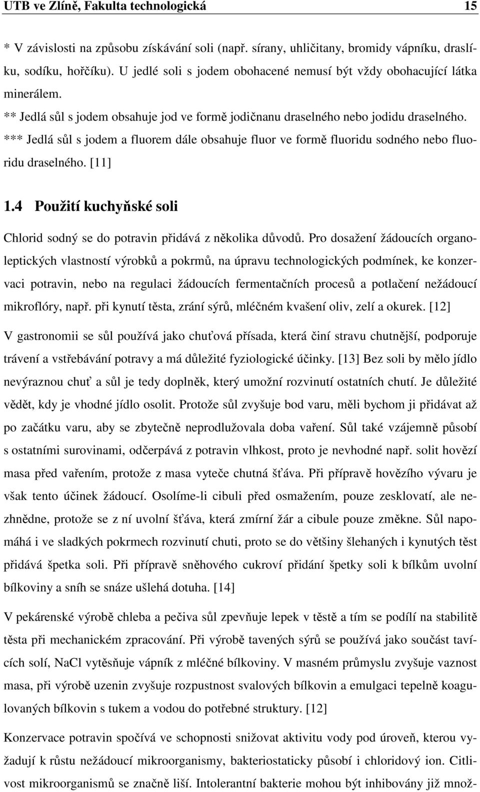 *** Jedlá sůl s jodem a fluorem dále obsahuje fluor ve formě fluoridu sodného nebo fluoridu draselného. [11] 1.4 Použití kuchyňské soli Chlorid sodný se do potravin přidává z několika důvodů.