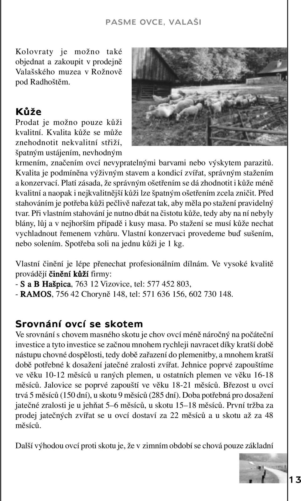 Kvalita je podmíněna výživným stavem a kondicí zvířat, správným stažením a konzervací.