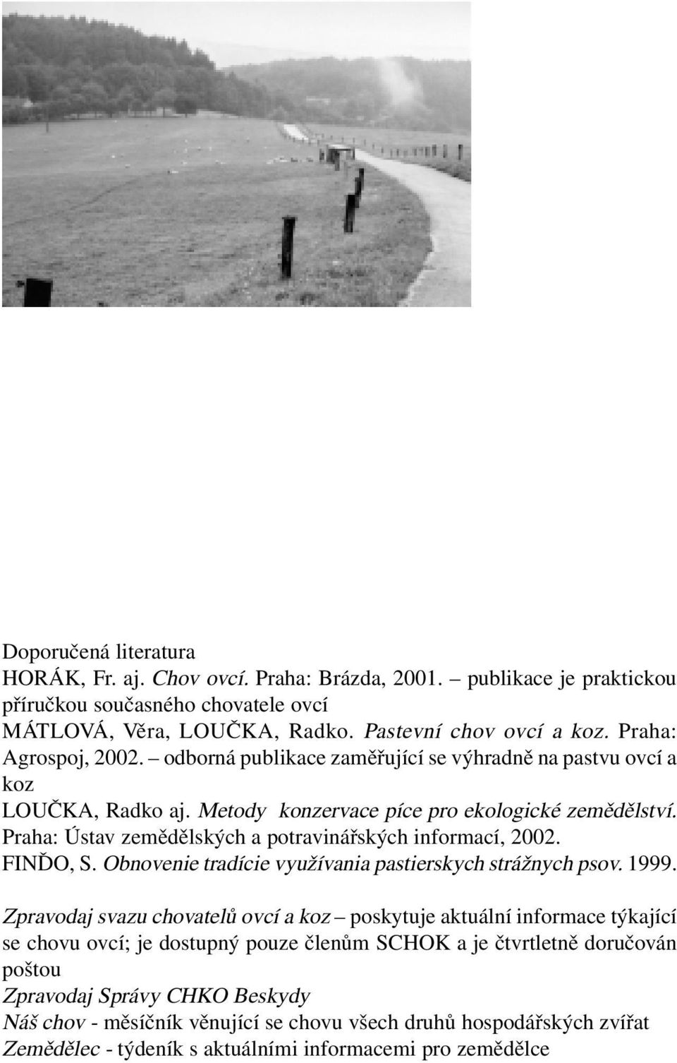 Praha: Ústav zemědělských a potravinářských informací, 2002. FINĎO, S. Obnovenie tradície využívania pastierskych strážnych psov. 1999.