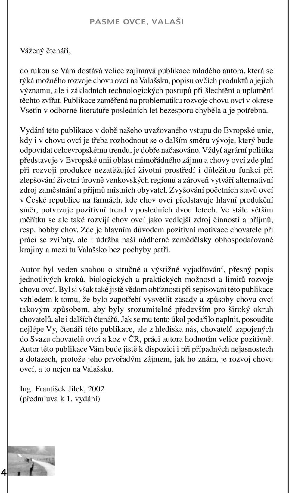 Publikace zaměřená na problematiku rozvoje chovu ovcí v okrese Vsetín v odborné literatuře posledních let bezesporu chyběla a je potřebná.
