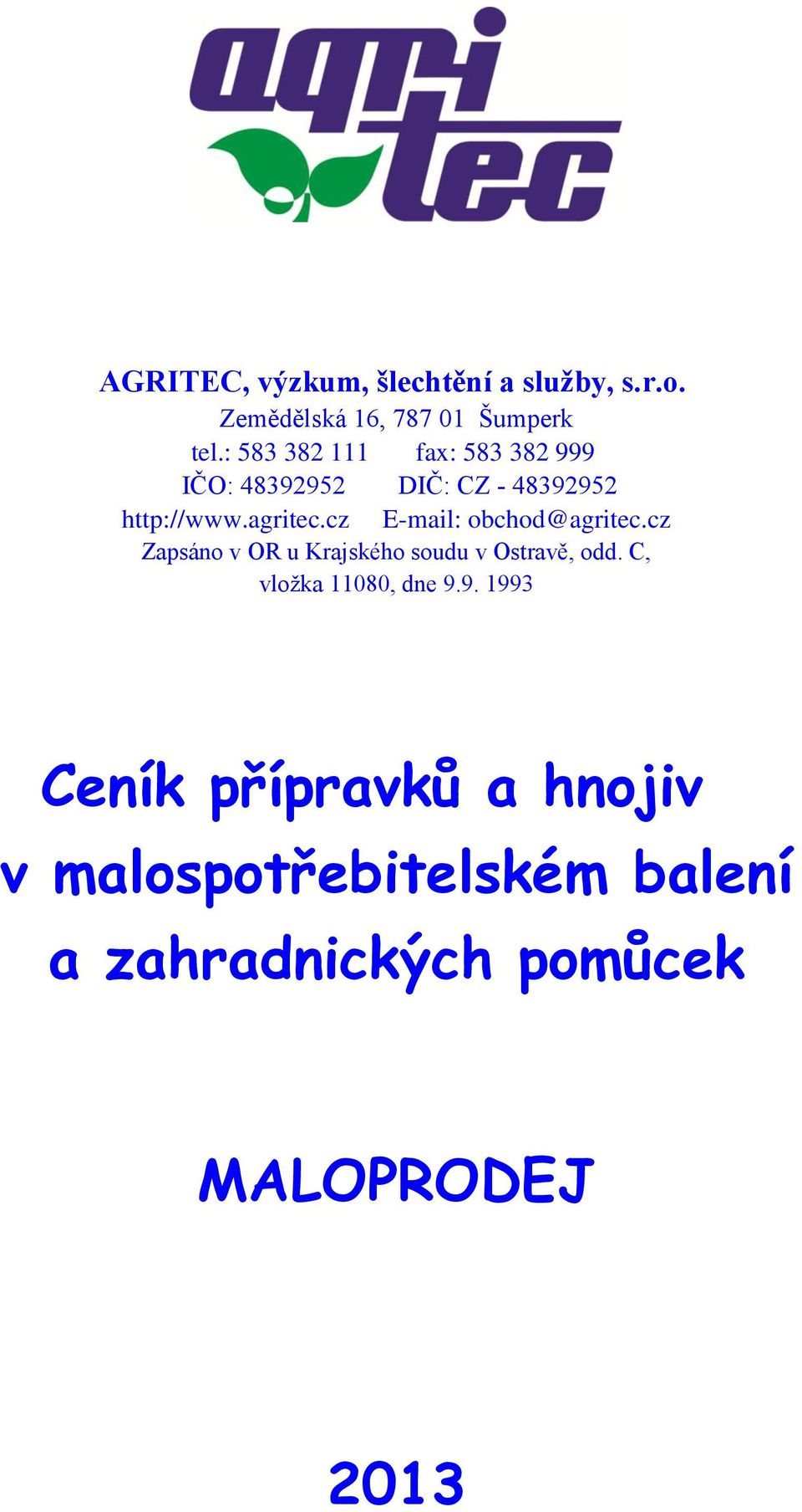 cz E-mail: obchod@agritec.cz Zapsáno v OR u Krajského soudu v Ostravě, odd.
