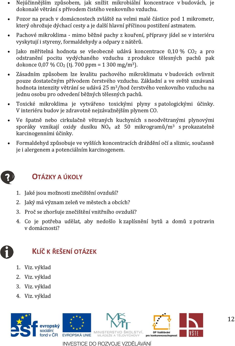 Pachové mikroklima - mimo běžné pachy z kouření, přípravy jídel se v interiéru vyskytují i styreny, formaldehydy a odpary z nátěrů.