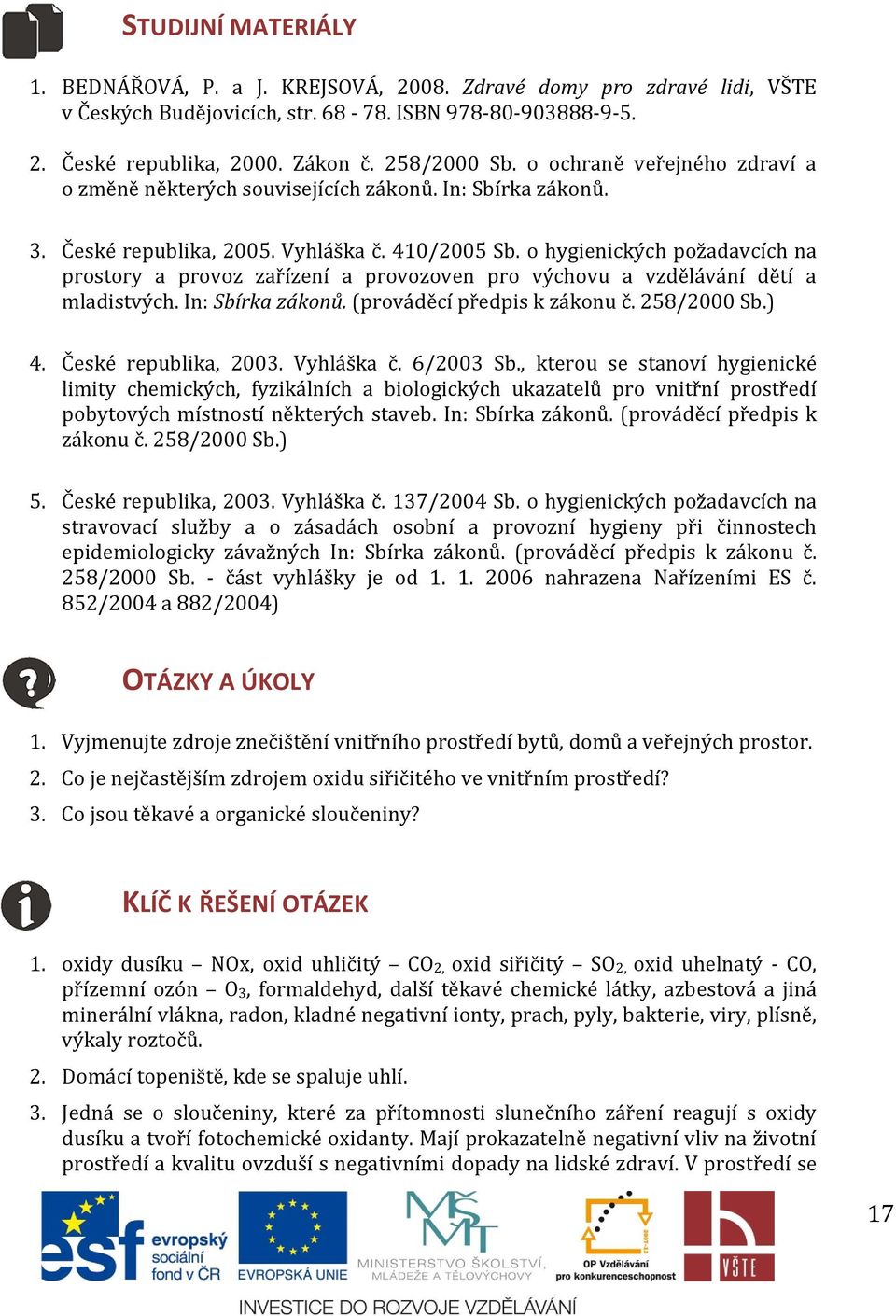 o hygienických požadavcích na prostory a provoz zařízení a provozoven pro výchovu a vzdělávání dětí a mladistvých. In: Sbírka zákonů. (prováděcí předpis k zákonu č. 258/2000 Sb.) 4.