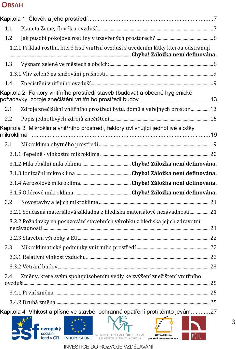 .. 9 Kapitola 2: Faktory vnitřního prostředí staveb (budova) a obecné hygienické požadavky, zdroje znečištění vnitřního prostředí budov... 13 2.