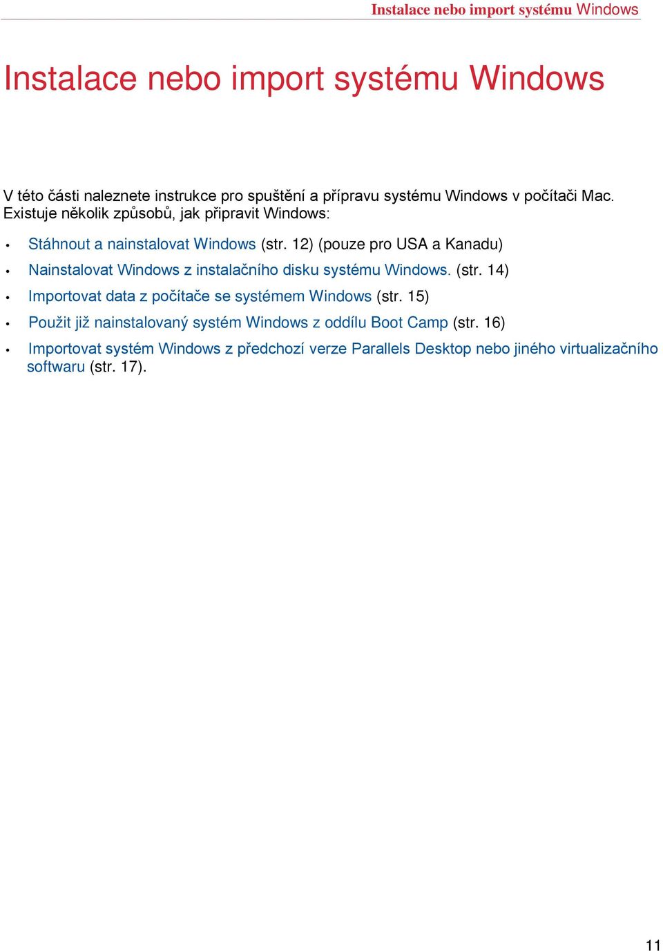 12) (pouze pro USA a Kanadu) Nainstalovat Windows z instalačního disku systému Windows. (str.