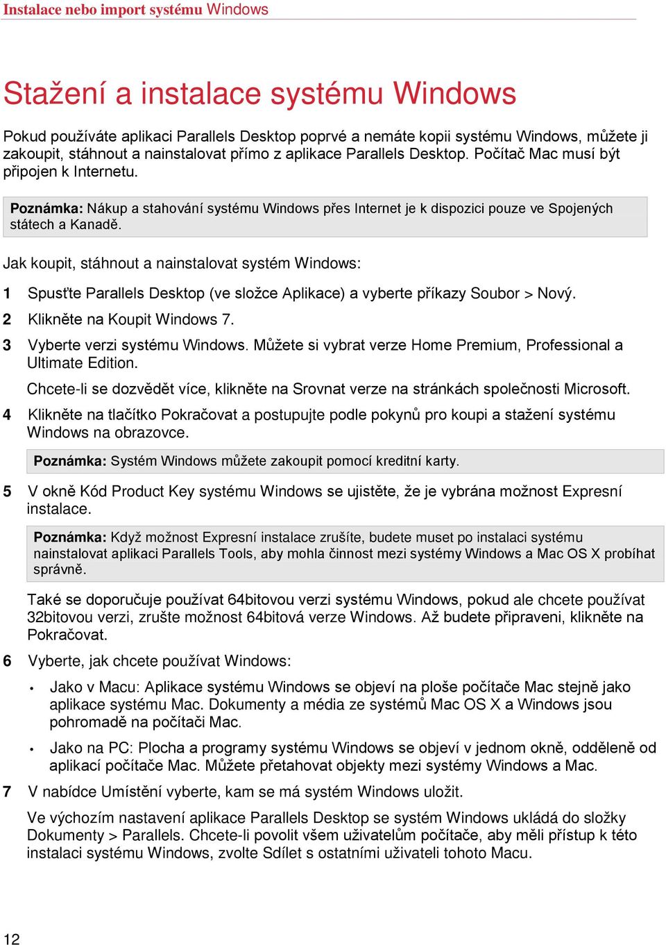 Jak koupit, stáhnout a nainstalovat systém Windows: 1 Spusťte Parallels Desktop (ve složce Aplikace) a vyberte příkazy Soubor > Nový. 2 Klikněte na Koupit Windows 7. 3 Vyberte verzi systému Windows.
