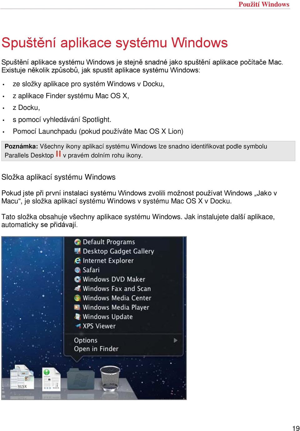 Pomocí Launchpadu (pokud používáte Mac OS X Lion) Poznámka: Všechny ikony aplikací systému Windows lze snadno identifikovat podle symbolu Parallels Desktop v pravém dolním rohu ikony.