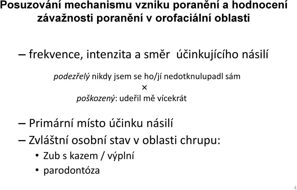 nikdy jsem se ho/jí nedotknulupadl sám poškozený: udeřil mě vícekrát Primární