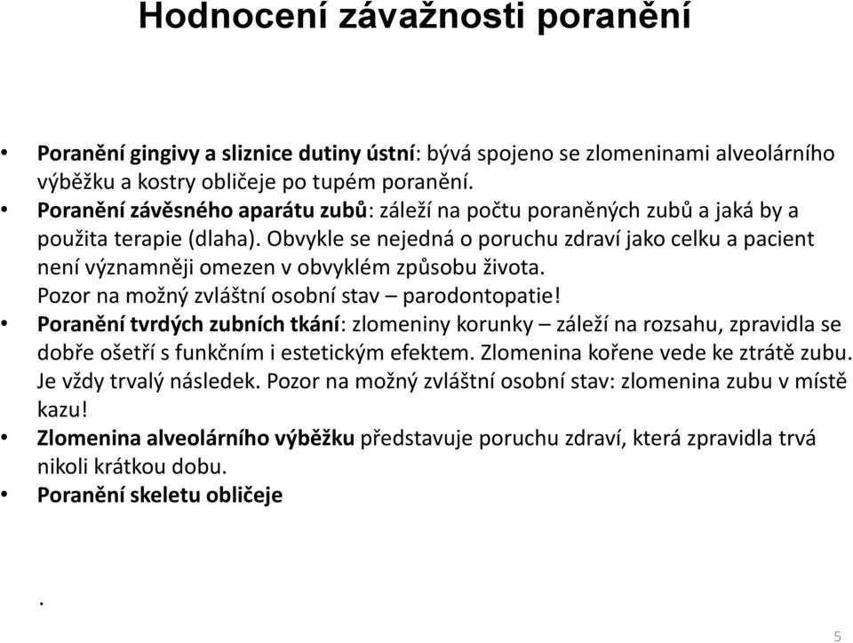 Obvykle se nejedná o poruchu zdraví jako celku a pacient není významněji omezen v obvyklém způsobu života. Pozor na možný zvláštní osobní stav parodontopatie!