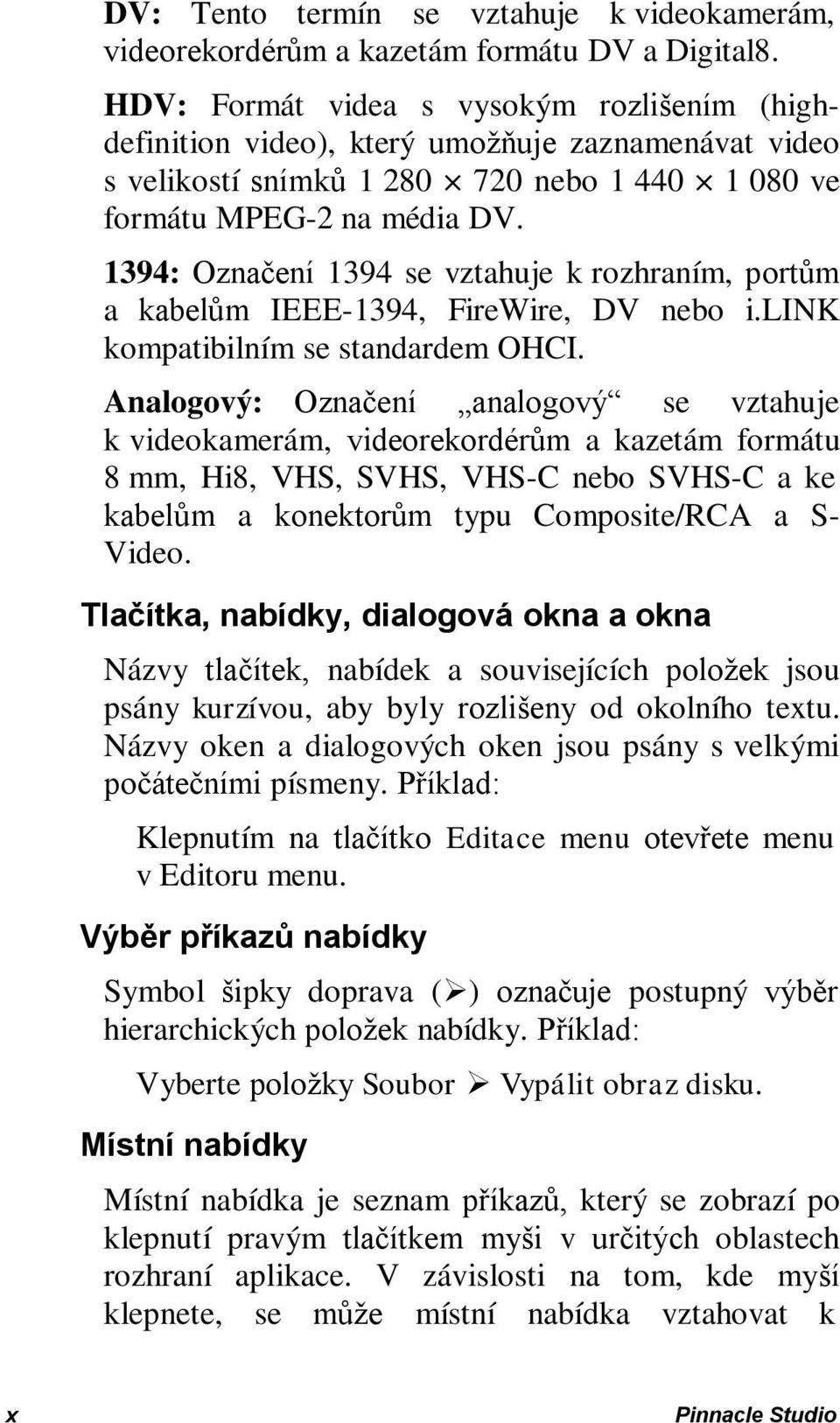 1394: Označení 1394 se vztahuje k rozhraním, portům a kabelům IEEE-1394, FireWire, DV nebo i.link kompatibilním se standardem OHCI.