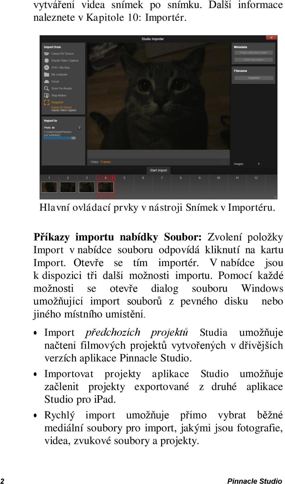 Pomocí každé možnosti se otevře dialog souboru Windows umožňující import souborů z pevného disku nebo jiného místního umístění.