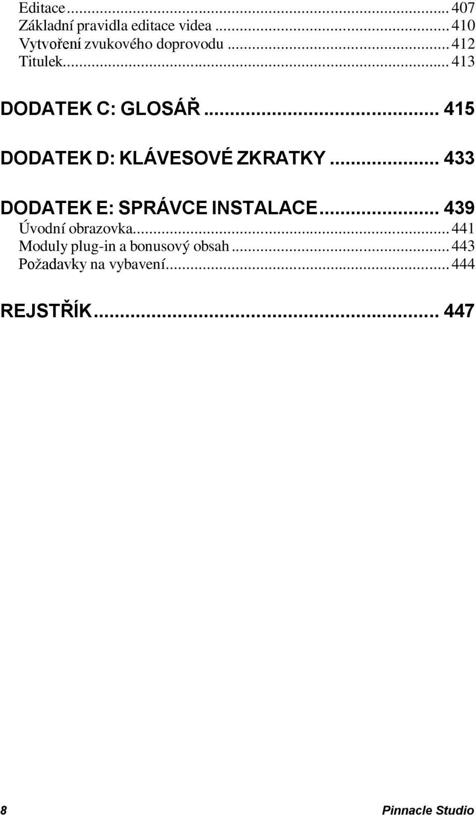 .. 433 DODATEK E: SPRÁVCE INSTALACE... 439 Úvodní obrazovka.