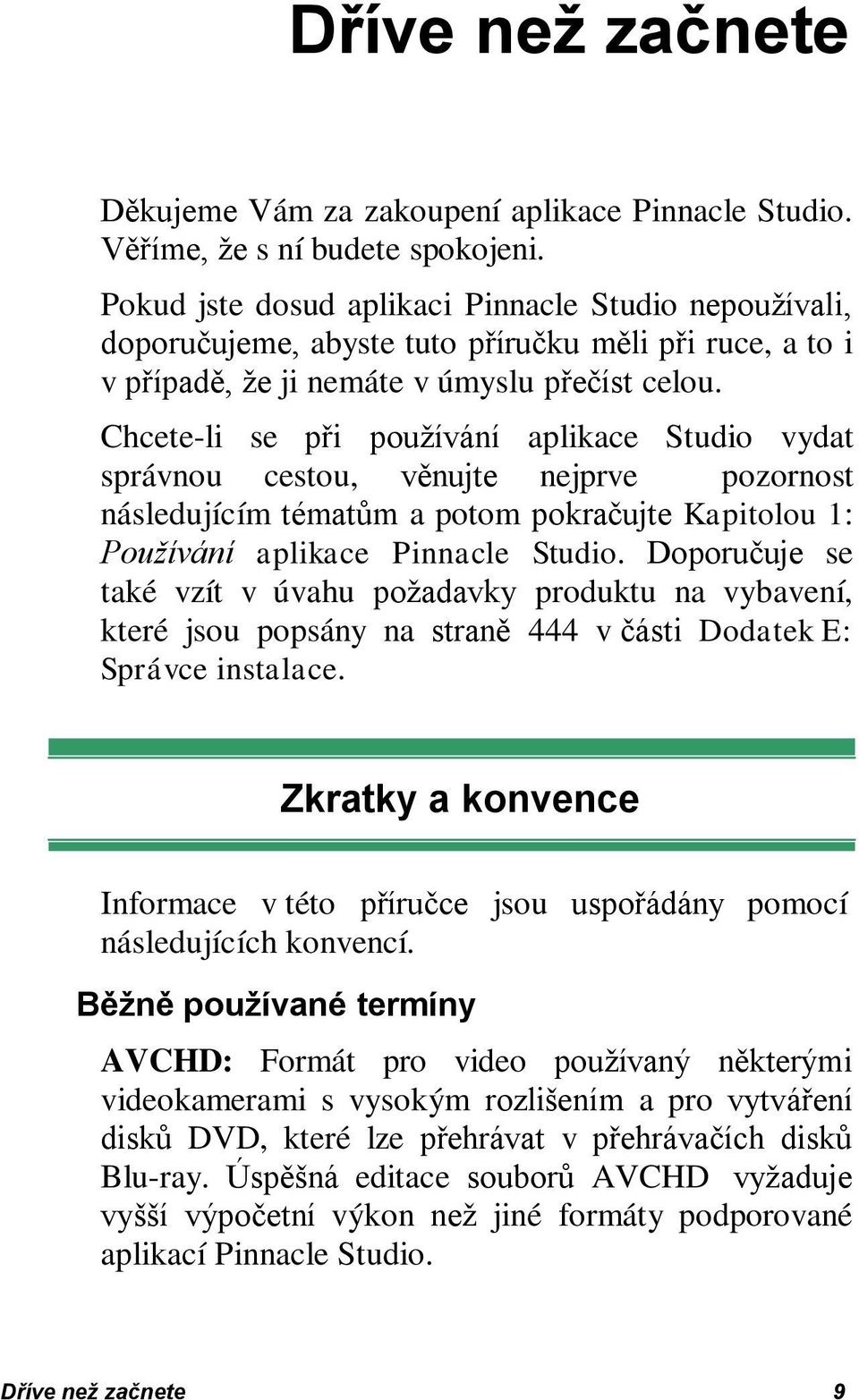 Chcete-li se při používání aplikace Studio vydat správnou cestou, věnujte nejprve pozornost následujícím tématům a potom pokračujte Kapitolou 1: Používání aplikace Pinnacle Studio.