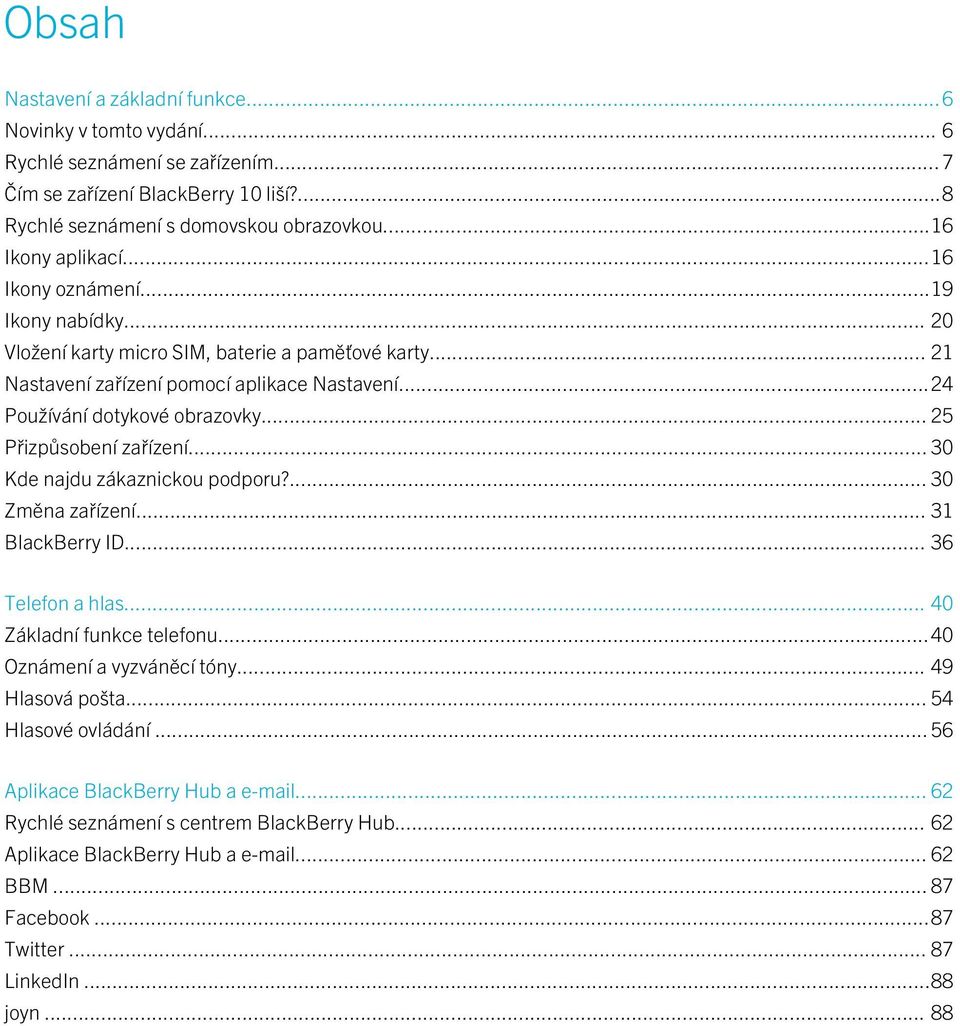 .. 25 Přizpůsobení zařízení... 30 Kde najdu zákaznickou podporu?... 30 Změna zařízení... 31 BlackBerry ID... 36 Telefon a hlas... 40 Základní funkce telefonu...40 Oznámení a vyzváněcí tóny.