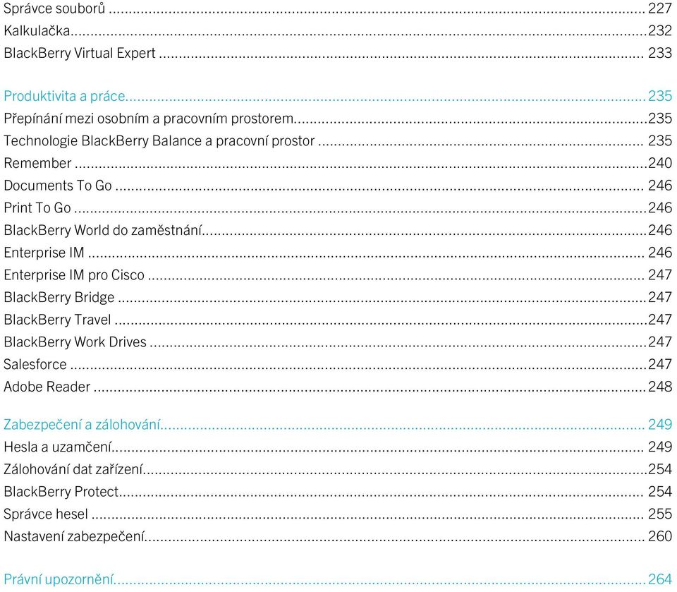 ..246 Enterprise IM... 246 Enterprise IM pro Cisco... 247 BlackBerry Bridge...247 BlackBerry Travel...247 BlackBerry Work Drives...247 Salesforce...247 Adobe Reader.