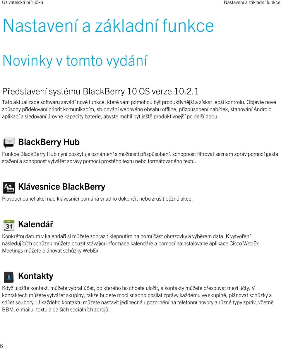 Objevte nové způsoby přidělování priorit komunikacím, studování webového obsahu offline, přizpůsobení nabídek, stahování Android aplikací a sledování úrovně kapacity baterie, abyste mohli být ještě