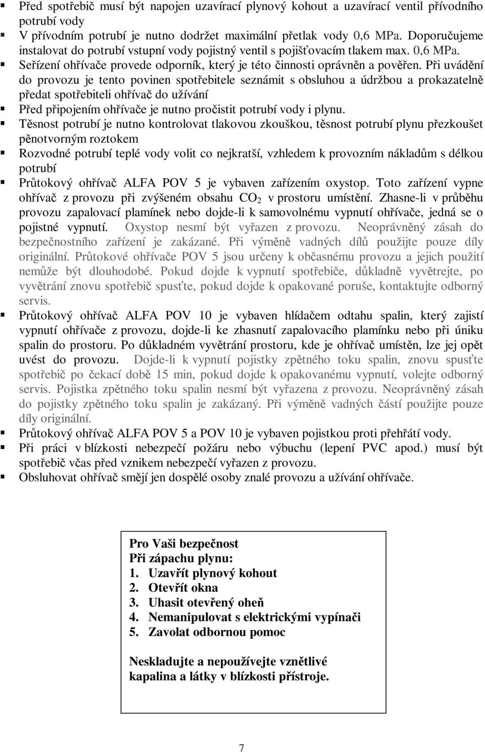 Při uvádění do provozu je tento povinen spotřebitele seznámit s obsluhou a údržbou a prokazatelně předat spotřebiteli ohřívač do užívání Před připojením ohřívače je nutno pročistit potrubí vody i