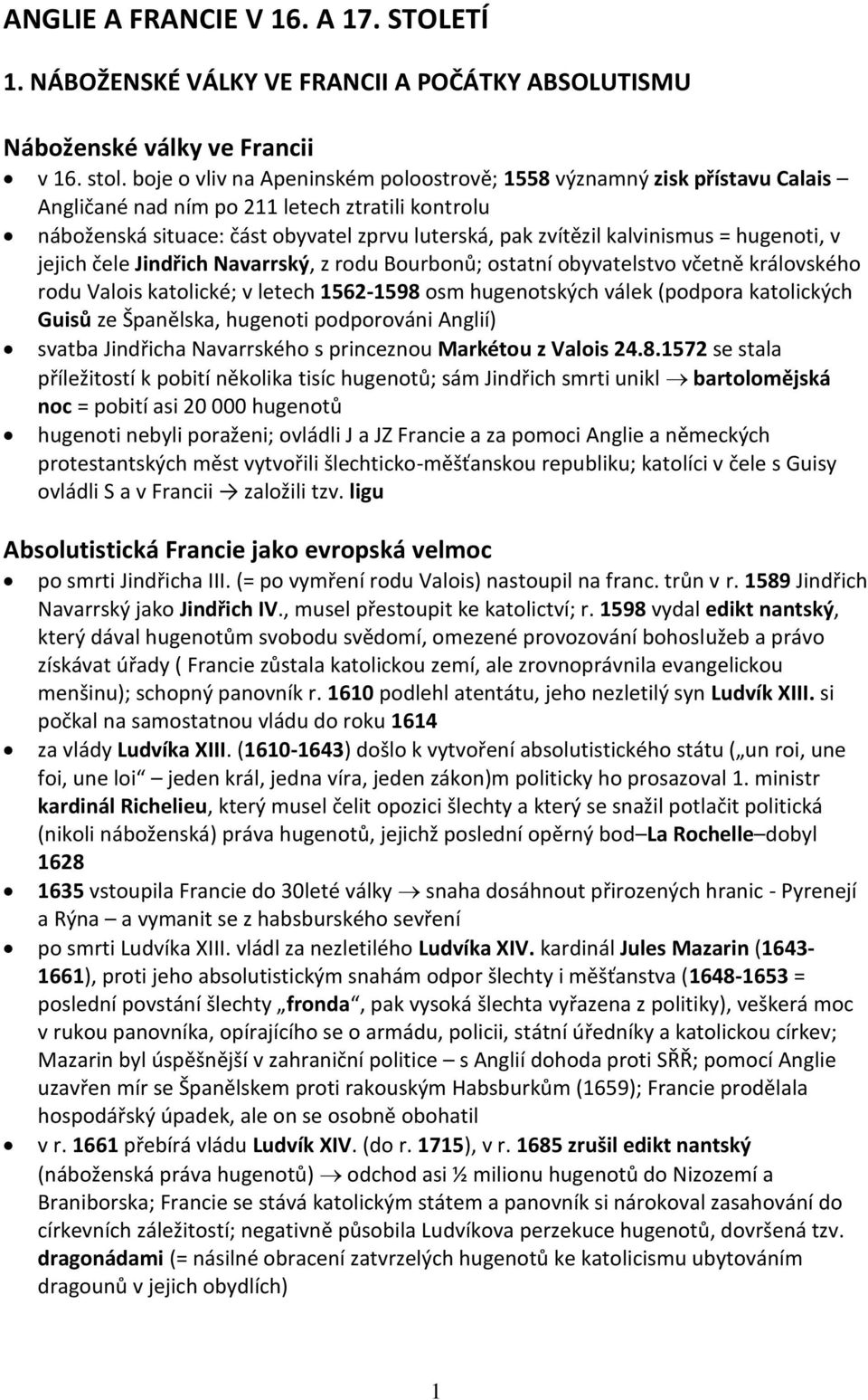 = hugenoti, v jejich čele Jindřich Navarrský, z rodu Bourbonů; ostatní obyvatelstvo včetně královského rodu Valois katolické; v letech 1562-1598 osm hugenotských válek (podpora katolických Guisů ze