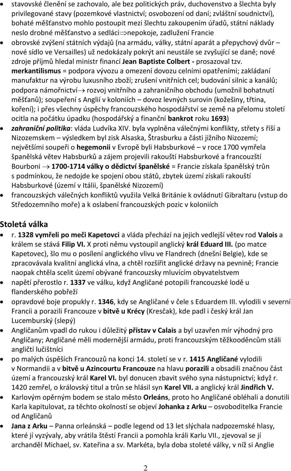 dvůr nové sídlo ve Versailles) už nedokázaly pokrýt ani neustále se zvyšující se daně; nové zdroje příjmů hledal ministr financí Jean Baptiste Colbert - prosazoval tzv.