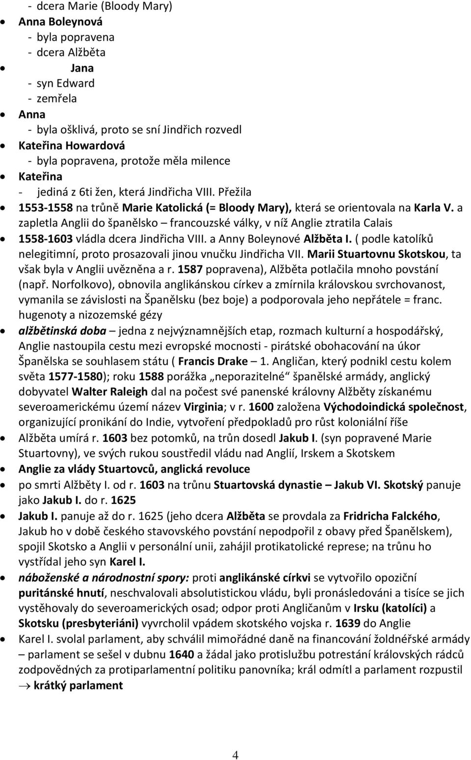 a zapletla Anglii do španělsko francouzské války, v níž Anglie ztratila Calais 1558-1603 vládla dcera Jindřicha VIII. a Anny Boleynové Alžběta I.