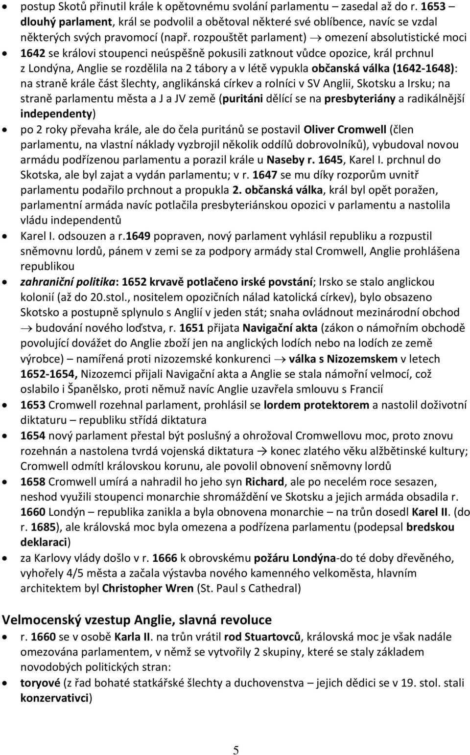 občanská válka (1642-1648): na straně krále část šlechty, anglikánská církev a rolníci v SV Anglii, Skotsku a Irsku; na straně parlamentu města a J a JV země (puritáni dělící se na presbyteriány a