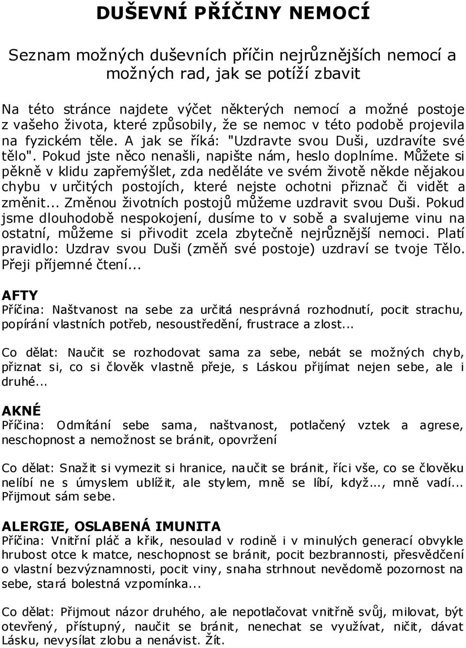 Můžete si pěkně v klidu zapřemýšlet, zda neděláte ve svém životě někde nějakou chybu v určitých postojích, které nejste ochotni přiznač či vidět a změnit.