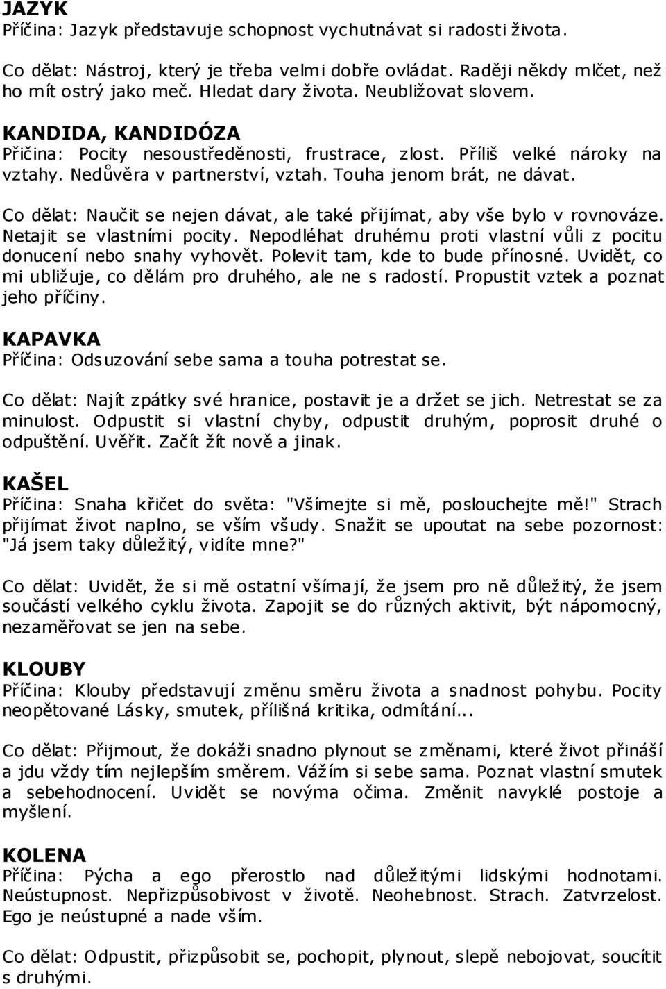 Co dělat: Naučit se nejen dávat, ale také přijímat, aby vše bylo v rovnováze. Netajit se vlastními pocity. Nepodléhat druhému proti vlastní vůli z pocitu donucení nebo snahy vyhovět.