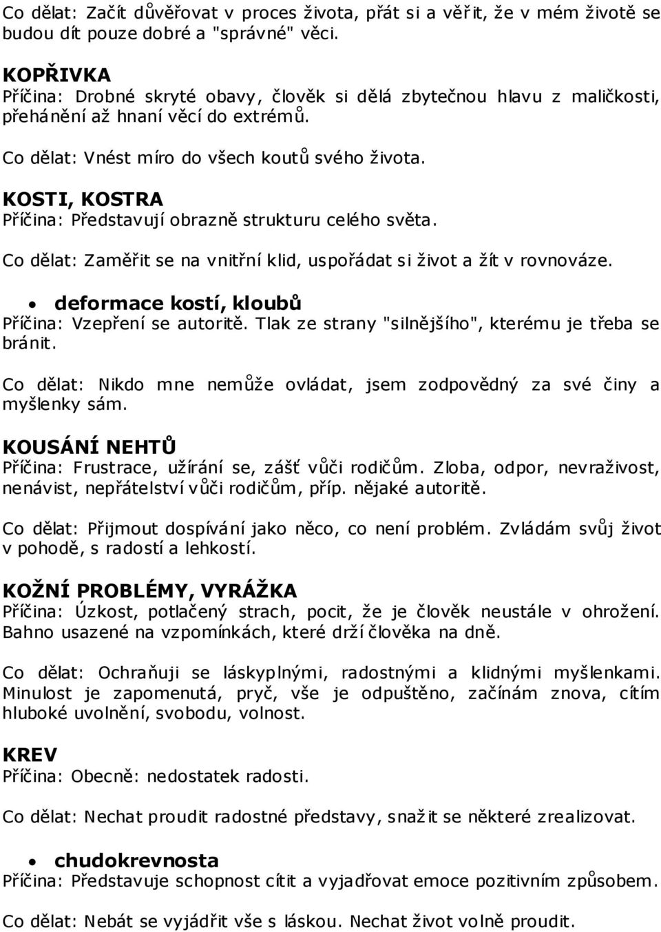 KOSTI, KOSTRA Příčina: Představují obrazně strukturu celého světa. Co dělat: Zaměřit se na vnitřní klid, uspořádat si život a žít v rovnováze. deformace kostí, kloubů Příčina: Vzepření se autoritě.