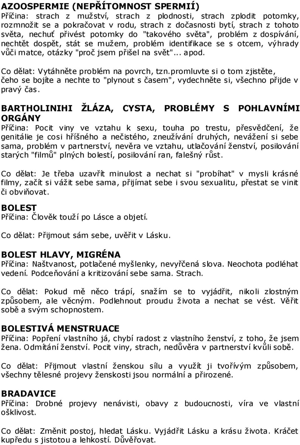 Co dělat: Vytáhněte problém na povrch, tzn.promluvte si o tom zjistěte, čeho se bojíte a nechte to "plynout s časem", vydechněte si, všechno přijde v pravý čas.