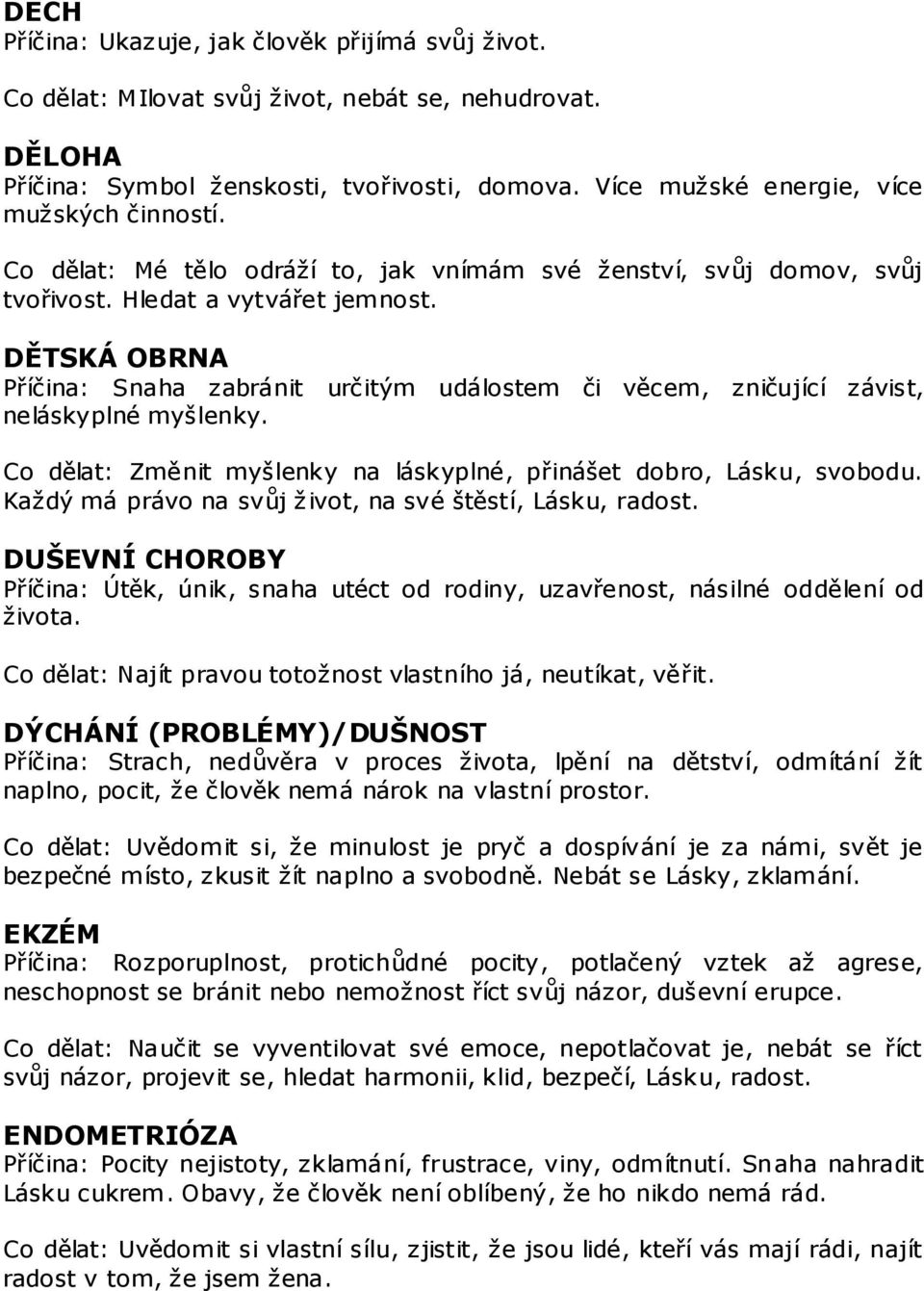 DĚTSKÁ OBRNA Příčina: Snaha zabránit určitým událostem či věcem, zničující závist, neláskyplné myšlenky. Co dělat: Změnit myšlenky na láskyplné, přinášet dobro, Lásku, svobodu.
